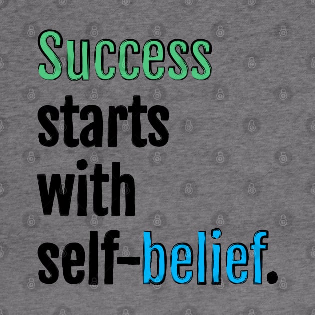 Success starts with self-belief. by QuotopiaThreads